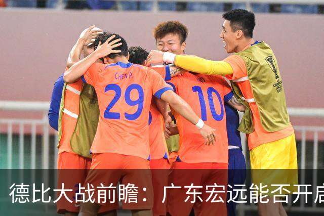 德比大战前瞻：广东宏远能否开启胜利之旅？